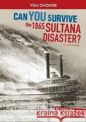 Can You Survive the 1865 Sultana Disaster?: An Interactive History Adventure Eric Braun 9781666390841 Capstone Press