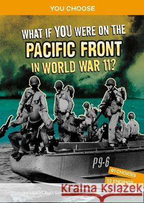 What If You Were on the Pacific Front in World War II?: An Interactive History Adventure Lisa M. Bolt Simons 9781666390865 Capstone Press
