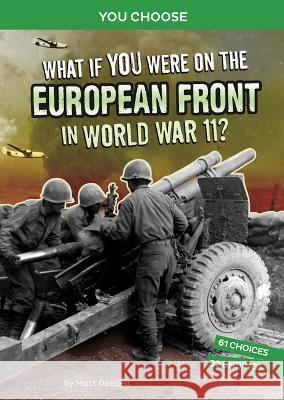 What If You Were on the European Front in World War II?: An Interactive History Adventure Matt Doeden 9781666390926