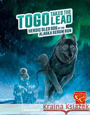 Togo Takes the Lead: Heroic Sled Dog of the Alaska Serum Run Bruce Berglund Dante Ginevra 9781666394221 Capstone Press