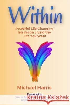 Within: Powerful Life Changing Essays on Living the Life You Want Rajashree Choudhury Michael Harris  9781666402490 Amazon Digital Services LLC - Kdp