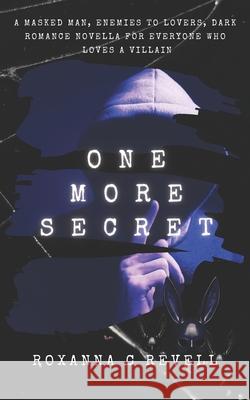 One More Secret: A masked man, enemies to lovers, dark romance novella for everyone who loves a villain Roxanna C. Revell 9781666414066 Roxanna C Revell