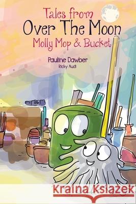 Molly Mop and Bucket: Tales From Over The Moon Pauline Dawber Ricky Audi 9781666414806