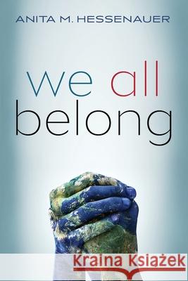 We All Belong Anita M. Hessenauer 9781666700121