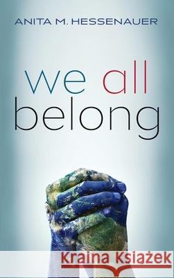 We All Belong Anita M. Hessenauer 9781666700138