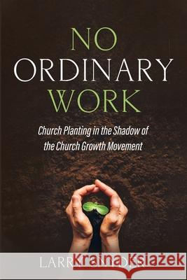 No Ordinary Work Larry Snyder 9781666700336 Resource Publications (CA)