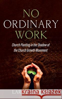 No Ordinary Work Larry Snyder 9781666700343 Resource Publications (CA)