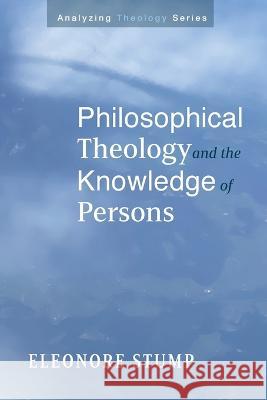 Philosophical Theology and the Knowledge of Persons Eleonore Stump 9781666700541 Cascade Books