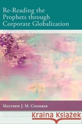 Re-Reading the Prophets through Corporate Globalization Coomber, Matthew J. M. 9781666700756 Cascade Books