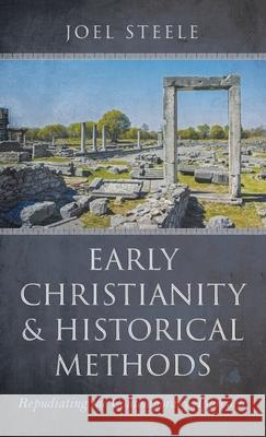 Early Christianity and Historical Methods Joel Steele 9781666700947 Resource Publications (CA)