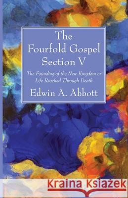 The Fourfold Gospel; Section V Edwin A. Abbott 9781666701029 Wipf & Stock Publishers