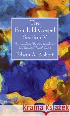 The Fourfold Gospel; Section V Edwin A. Abbott 9781666701036 Wipf & Stock Publishers