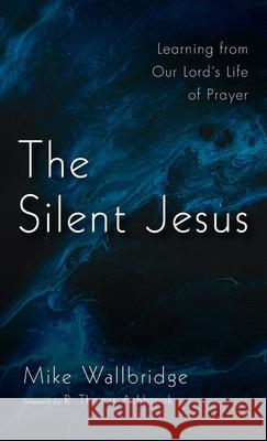 The Silent Jesus Mike Wallbridge R. Thomas Ashbrook 9781666701333 Resource Publications (CA)