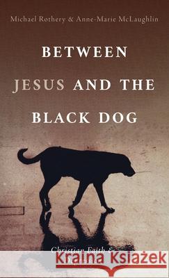Between Jesus and the Black Dog Michael Rothery Anne-Marie McLaughlin 9781666701395 Wipf & Stock Publishers