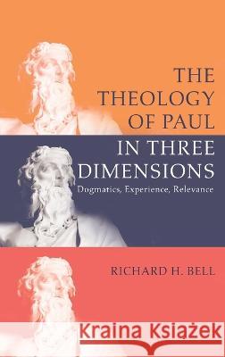 The Theology of Paul in Three Dimensions Richard H. Bell 9781666701487