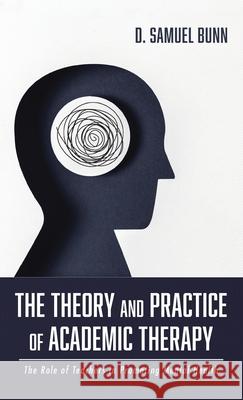 The Theory and Practice of Academic Therapy D. Samuel Bunn 9781666701630 Resource Publications (CA)