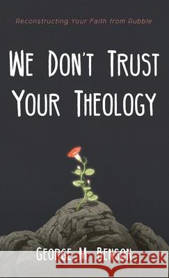 We Don't Trust Your Theology George M. Benson 9781666701661