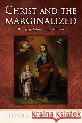 Christ and the Marginalized Elizabeth Hernandez 9781666701715 Wipf & Stock Publishers