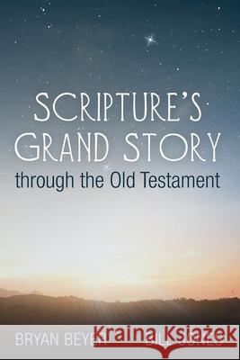 Scripture's Grand Story through the Old Testament Bryan Beyer Bill Jones 9781666702453