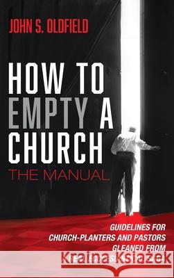 How to Empty a Church: The Manual John S. Oldfield 9781666702637 Resource Publications (CA)
