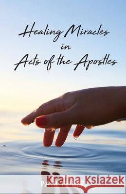 Healing Miracles in Acts of the Apostles Paul Feider 9781666702651 Resource Publications (CA)