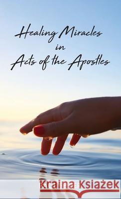 Healing Miracles in Acts of the Apostles Paul Feider 9781666702668 Resource Publications (CA)