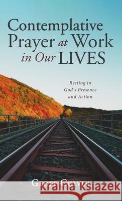 Contemplative Prayer at Work in Our Lives Geoff Colvin 9781666702699 Resource Publications (CA)