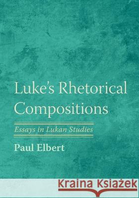 Luke's Rhetorical Compositions Paul Elbert   9781666702835 Pickwick Publications