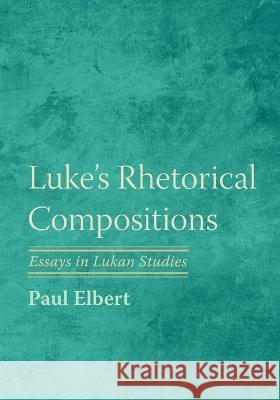 Luke's Rhetorical Compositions Paul Elbert   9781666702835