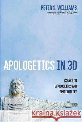 Apologetics in 3D: Essays on Apologetics and Spirituality Williams, Peter S. 9781666702897 Wipf & Stock Publishers