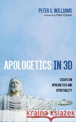 Apologetics in 3D: Essays on Apologetics and Spirituality Williams, Peter S. 9781666702903 Wipf & Stock Publishers