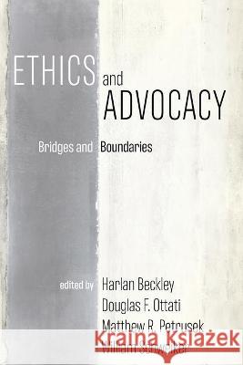 Ethics and Advocacy Harlan Beckley, Douglas F Ottati, Matthew R Petrusek 9781666702989 Cascade Books