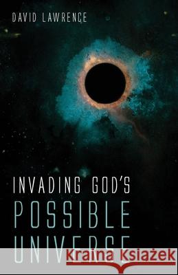 Invading God's Possible Universe David Lawrence 9781666703108