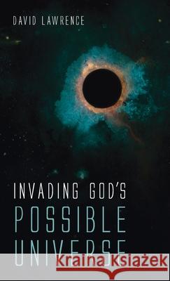 Invading God's Possible Universe David Lawrence 9781666703115