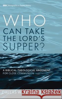 Who Can Take the Lord's Supper? Dallas W. VanDiver 9781666703146 Pickwick Publications