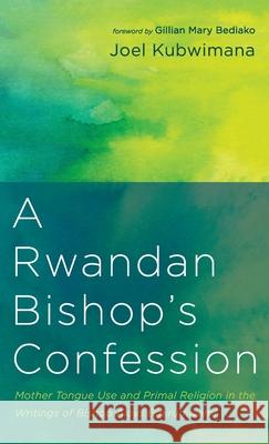 A Rwandan Bishop's Confession Joel Kubwimana Gillian Mary Bediako 9781666703177 Resource Publications (CA)