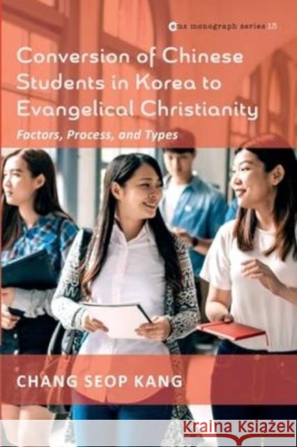 Conversion of Chinese Students in Korea to Evangelical Christianity Chang Seop Kang 9781666703528