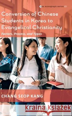 Conversion of Chinese Students in Korea to Evangelical Christianity Chang Seop Kang 9781666703535
