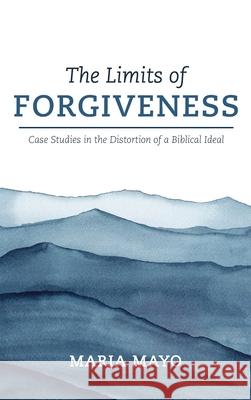 The Limits of Forgiveness Maria Mayo 9781666703566 Wipf & Stock Publishers