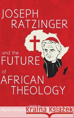 Joseph Ratzinger and the Future of African Theology Maurice Ashley Agbaw-Ebai Matthew Levering 9781666703597 Pickwick Publications