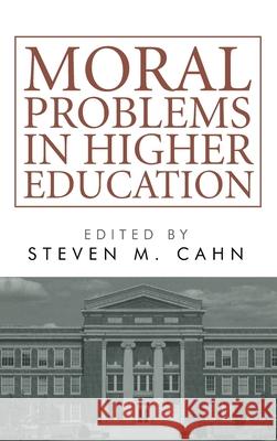 Moral Problems in Higher Education Steven M. Cahn 9781666703917