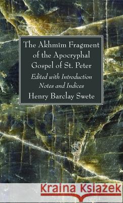 The Akhmîm Fragment of the Apocryphal Gospel of St. Peter Swete, Henry Barclay 9781666704280 Wipf & Stock Publishers