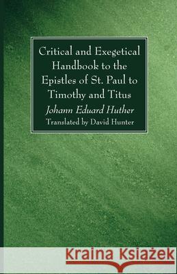 Critical and Exegetical Handbook to the Epistles of St. Paul to Timothy and Titus Johann Eduard Huther David Hunter 9781666704303 Wipf & Stock Publishers