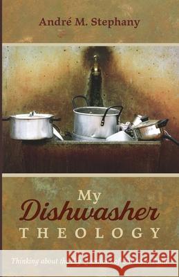 My Dishwasher Theology Andr Stephany 9781666704518 Resource Publications (CA)
