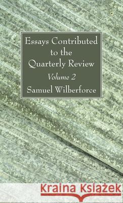 Essays Contributed to the Quarterly Review, Volume 2 Samuel Wilberforce 9781666705607