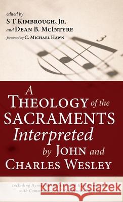 A Theology of the Sacraments Interpreted by John and Charles Wesley S. T., Jr. Kimbrough Dean B. McIntyre C. Michael Hawn 9781666705669 Resource Publications (CA)