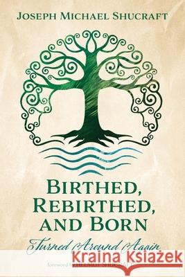 Birthed, Rebirthed, and Born: Turned Around Again Joseph Michael Shucraft Helmut Shucraft 9781666705980 Resource Publications (CA)