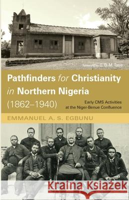 Pathfinders for Christianity in Northern Nigeria (1862-1940) Emmanuel A. S. Egbunu G. O. M. Tasie 9781666706376 Resource Publications (CA)