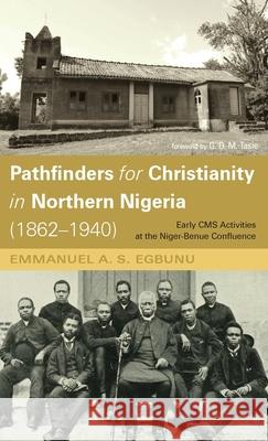 Pathfinders for Christianity in Northern Nigeria (1862-1940) Emmanuel A. S. Egbunu G. O. M. Tasie 9781666706383 Resource Publications (CA)