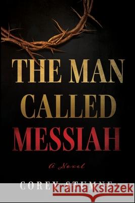 The Man Called Messiah Corey Stumne 9781666706857